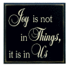 "Joy is not in things, it is in us"